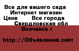 Все для вашего сада!!!!Интернет магазин › Цена ­ 1 - Все города  »    . Свердловская обл.,Волчанск г.